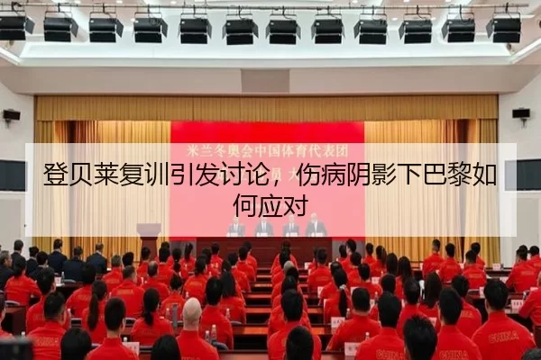 登贝莱复训引发讨论，伤病阴影下巴黎如何应对
